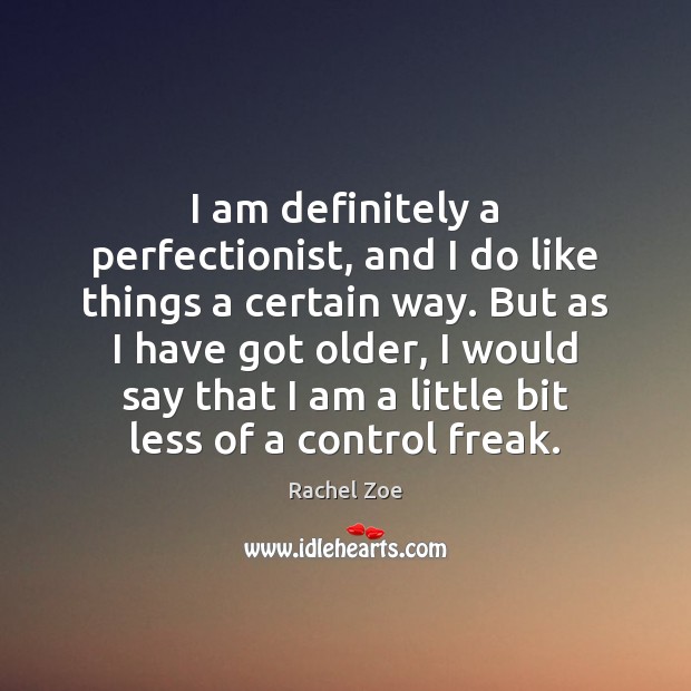 I am definitely a perfectionist, and I do like things a certain Rachel Zoe Picture Quote