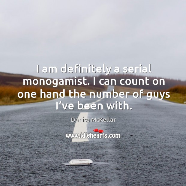 I am definitely a serial monogamist. I can count on one hand the number of guys I’ve been with. Danica McKellar Picture Quote