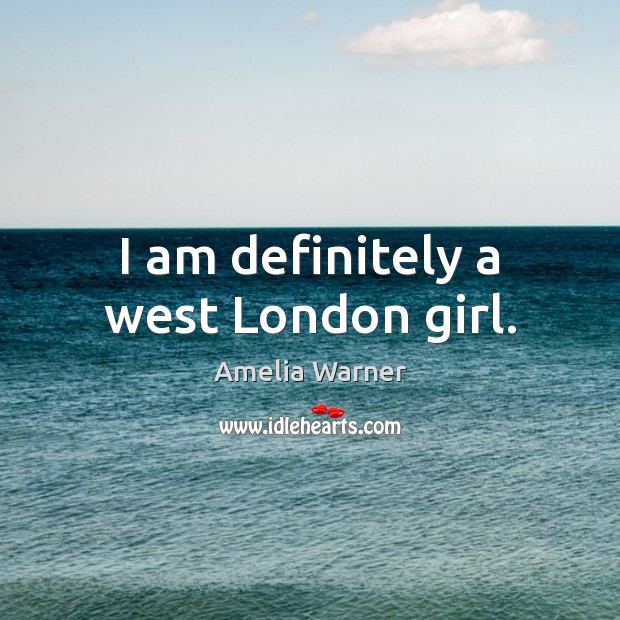 I am definitely a west London girl. Amelia Warner Picture Quote