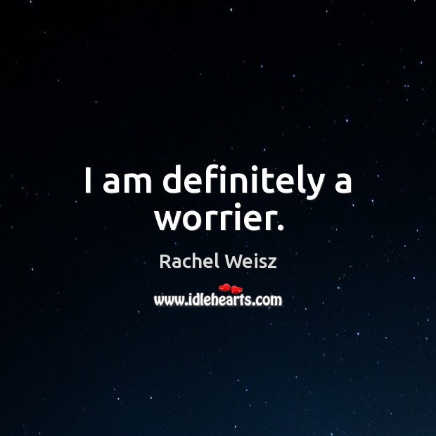 I am definitely a worrier. Rachel Weisz Picture Quote