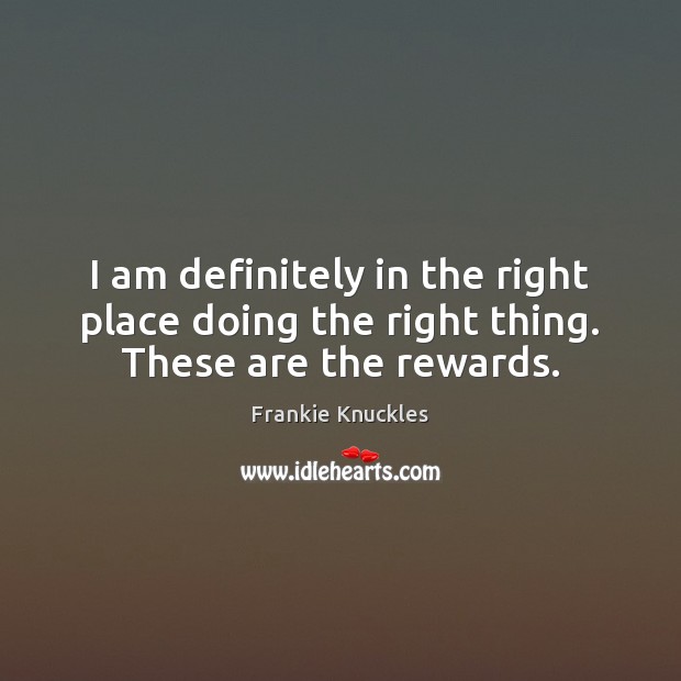I am definitely in the right place doing the right thing. These are the rewards. Image