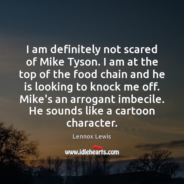I am definitely not scared of Mike Tyson. I am at the Lennox Lewis Picture Quote