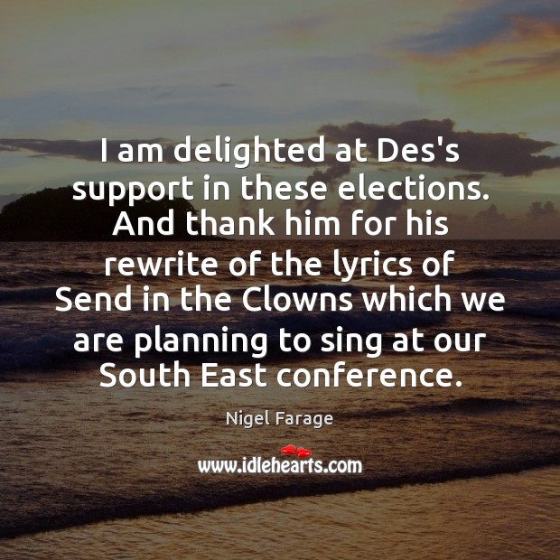 I am delighted at Des’s support in these elections. And thank him Nigel Farage Picture Quote