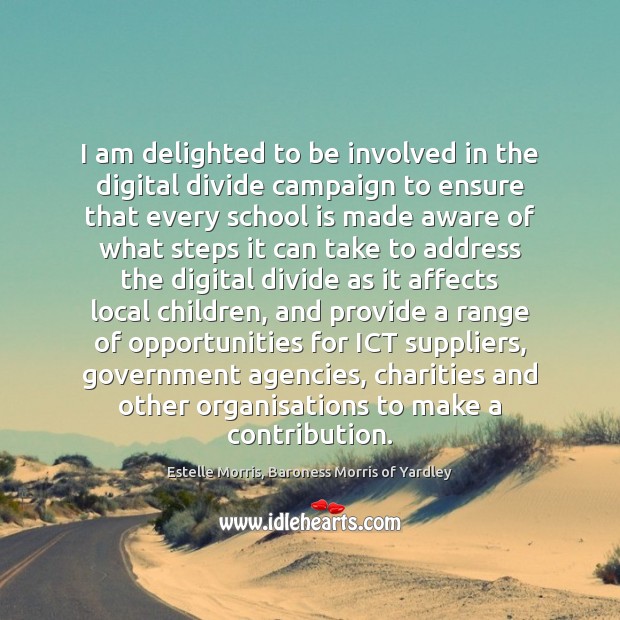 I am delighted to be involved in the digital divide campaign to Estelle Morris, Baroness Morris of Yardley Picture Quote