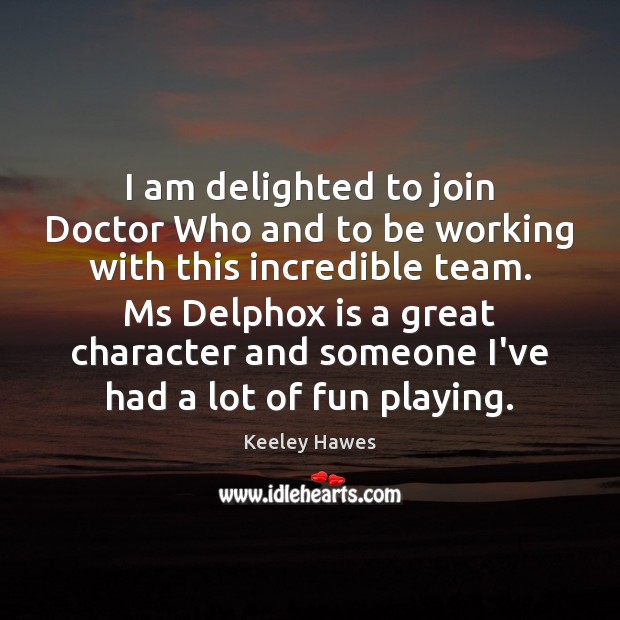 I am delighted to join Doctor Who and to be working with Keeley Hawes Picture Quote