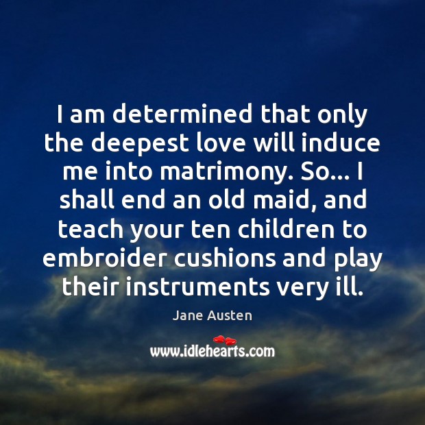 I am determined that only the deepest love will induce me into Image
