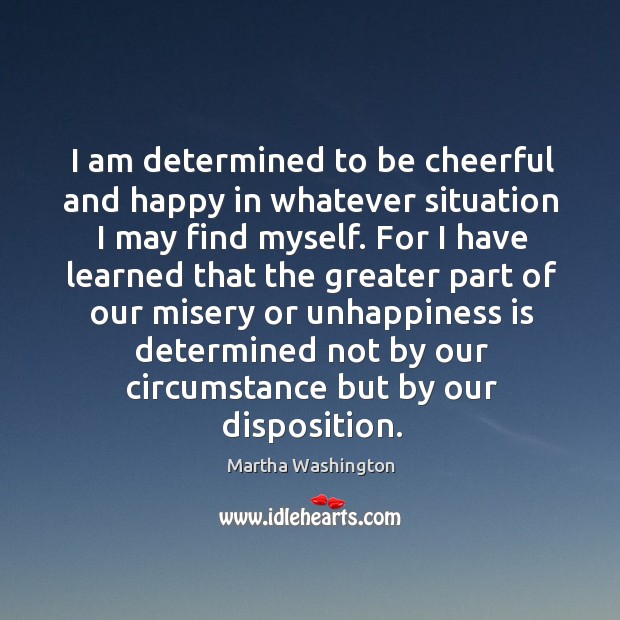 I am determined to be cheerful and happy in whatever situation I may find myself. Image