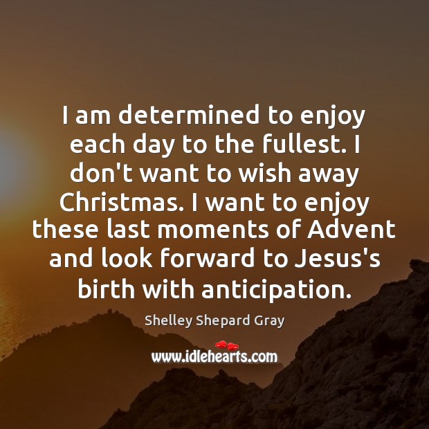 I am determined to enjoy each day to the fullest. I don’t Shelley Shepard Gray Picture Quote