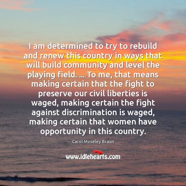 I am determined to try to rebuild and renew this country in Carol Moseley Braun Picture Quote