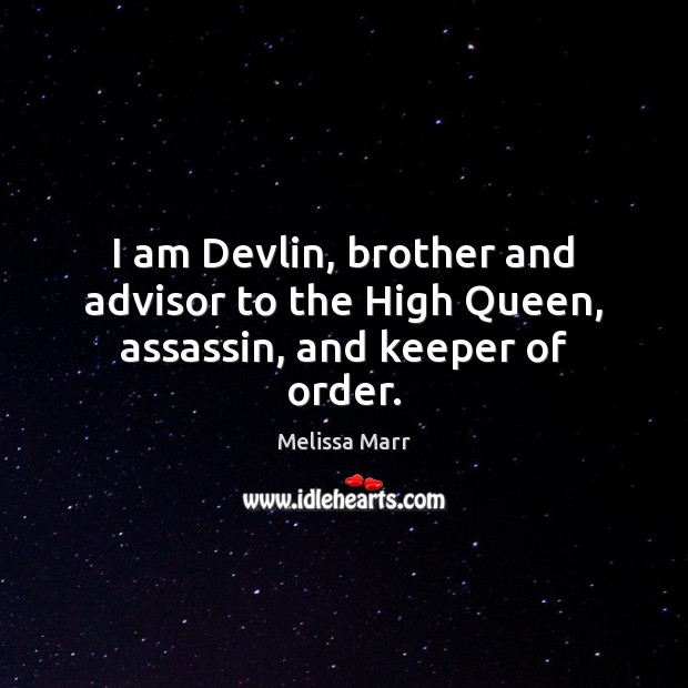 I am Devlin, brother and advisor to the High Queen, assassin, and keeper of order. Melissa Marr Picture Quote