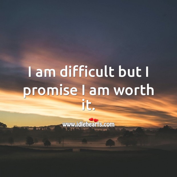 I am difficult but I promise I am worth it. Promise Quotes Image
