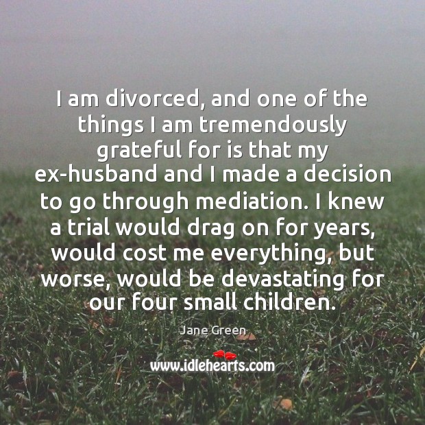I am divorced, and one of the things I am tremendously grateful 