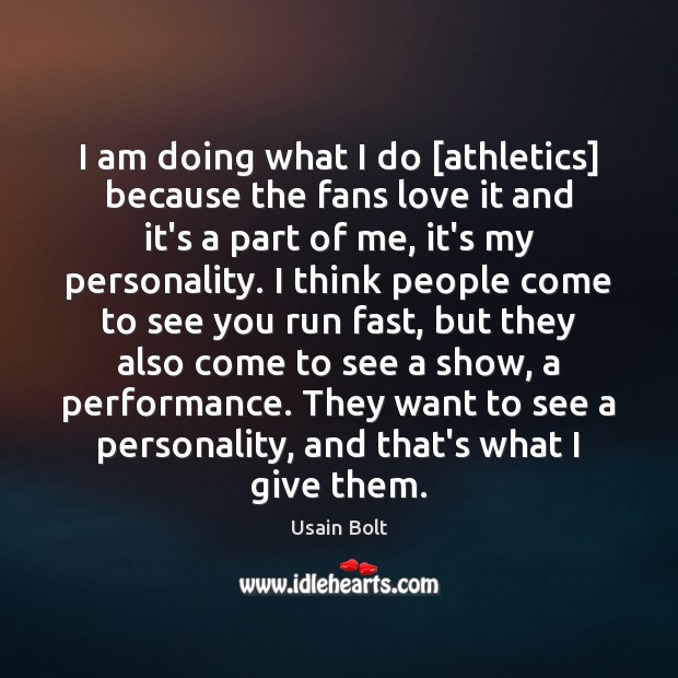 I am doing what I do [athletics] because the fans love it Usain Bolt Picture Quote