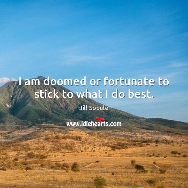 I am doomed or fortunate to stick to what I do best. Jill Sobule Picture Quote