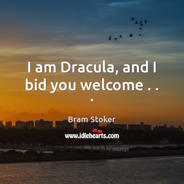 I am Dracula, and I bid you welcome . . . Bram Stoker Picture Quote
