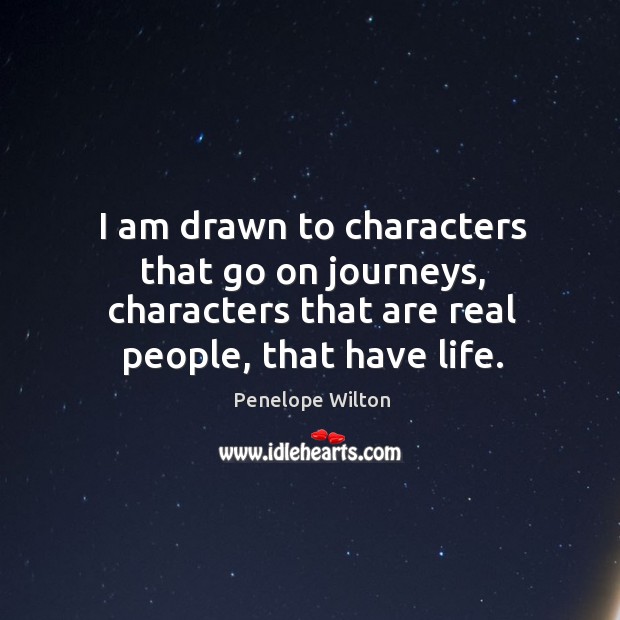 I am drawn to characters that go on journeys, characters that are Image