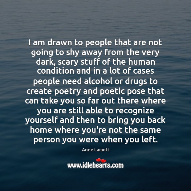 I am drawn to people that are not going to shy away Anne Lamott Picture Quote