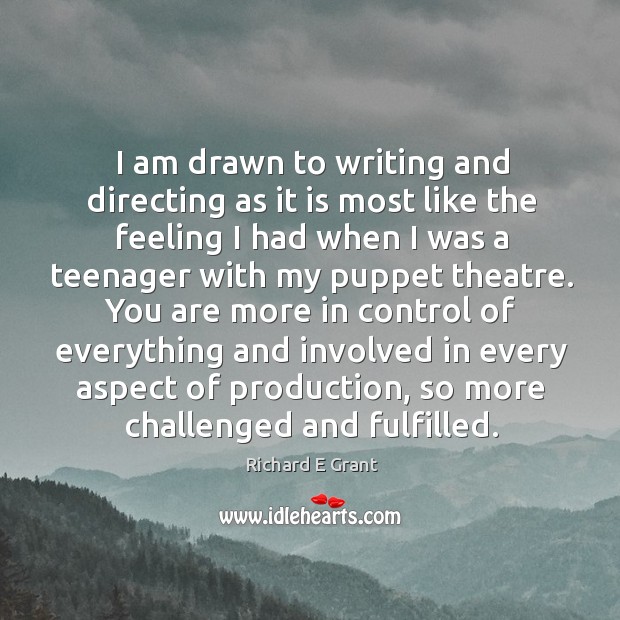 I am drawn to writing and directing as it is most like the feeling I had when I was a teenager Richard E Grant Picture Quote