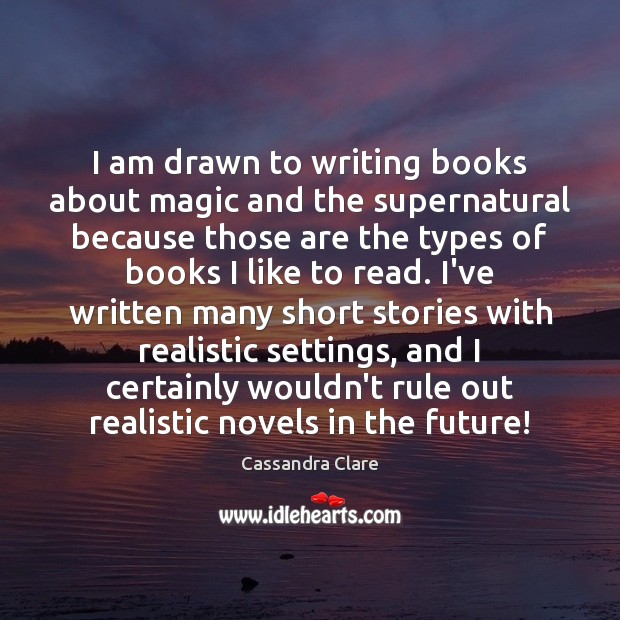 I am drawn to writing books about magic and the supernatural because Image
