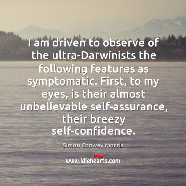 I am driven to observe of the ultra-Darwinists the following features as Simon Conway Morris Picture Quote