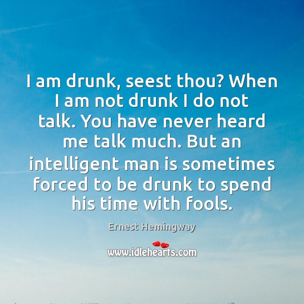 I am drunk, seest thou? When I am not drunk I do Image