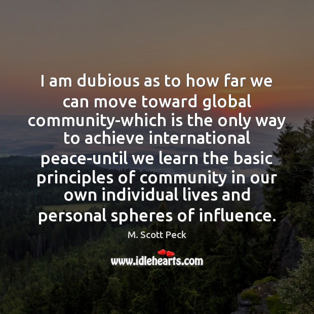 I am dubious as to how far we can move toward global M. Scott Peck Picture Quote