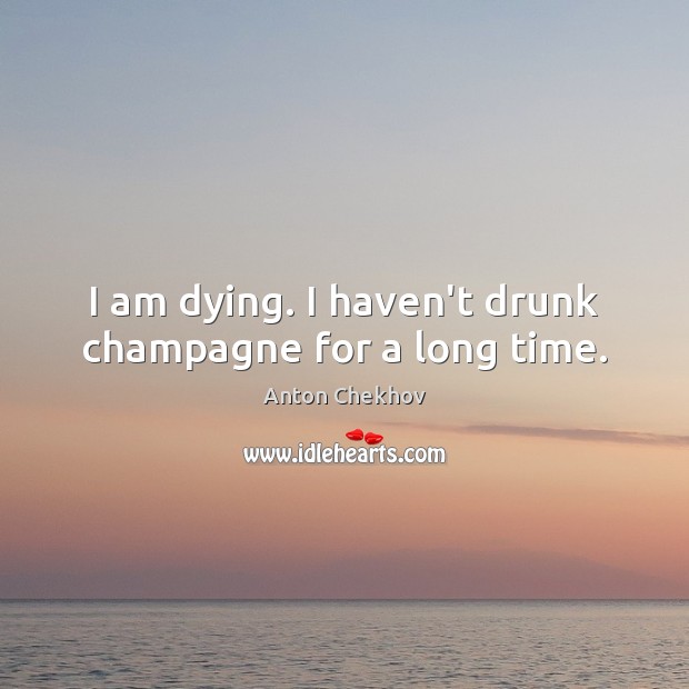 I am dying. I haven’t drunk champagne for a long time. Image