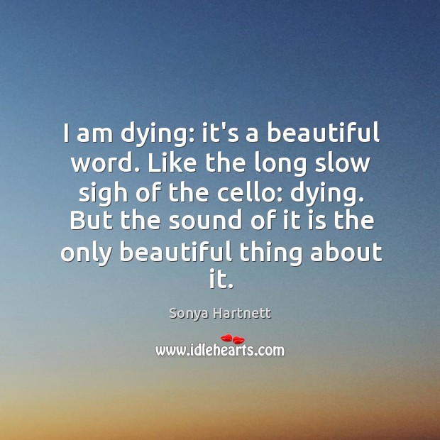 I am dying: it’s a beautiful word. Like the long slow sigh Sonya Hartnett Picture Quote