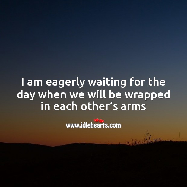 I am eagerly waiting for the day when we will be wrapped in each other’s arms Valentine’s Day Messages Image
