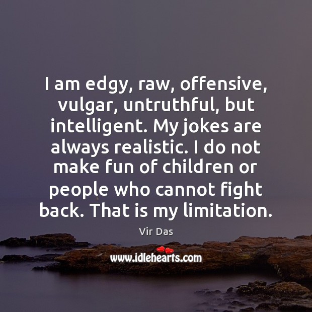 I am edgy, raw, offensive, vulgar, untruthful, but intelligent. My jokes are Vir Das Picture Quote