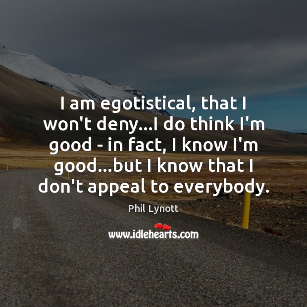 I am egotistical, that I won’t deny…I do think I’m good Image