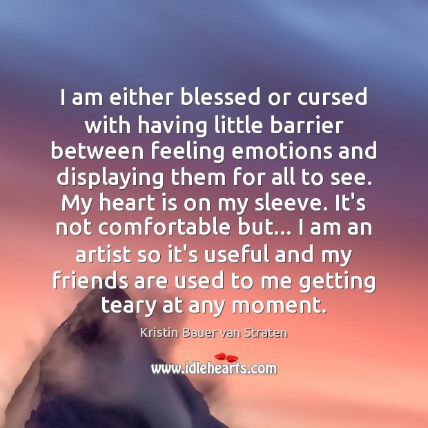 I am either blessed or cursed with having little barrier between feeling Friendship Quotes Image