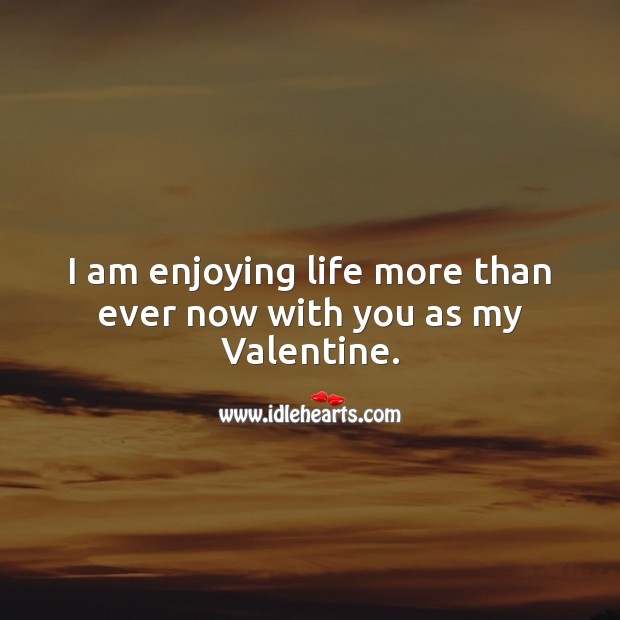 I am enjoying life more than ever now with you as my valentine. Valentine’s Day Messages Image