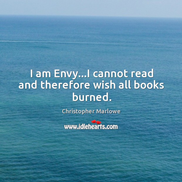 I am Envy…I cannot read and therefore wish all books burned. Image
