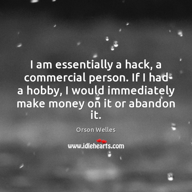 I am essentially a hack, a commercial person. If I had a Orson Welles Picture Quote
