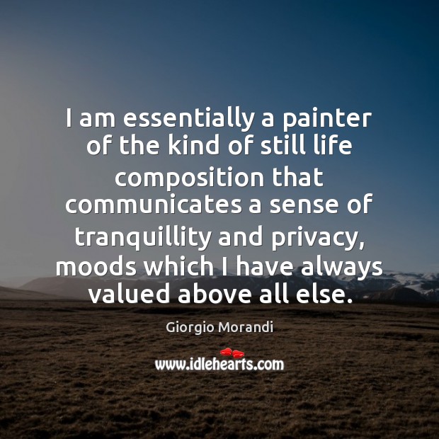 I am essentially a painter of the kind of still life composition Giorgio Morandi Picture Quote