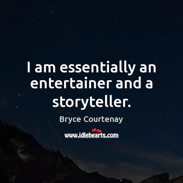 I am essentially an entertainer and a storyteller. Image