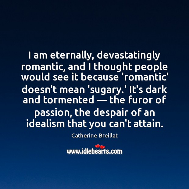 I am eternally, devastatingly romantic, and I thought people would see it Catherine Breillat Picture Quote
