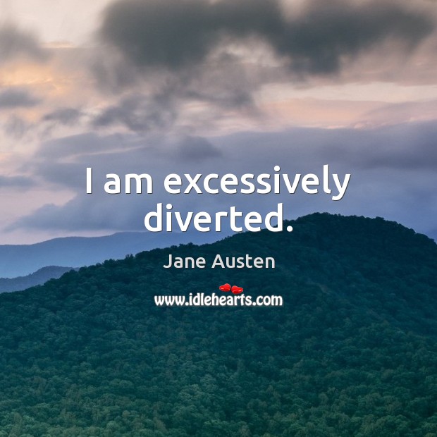 I am excessively diverted. Jane Austen Picture Quote