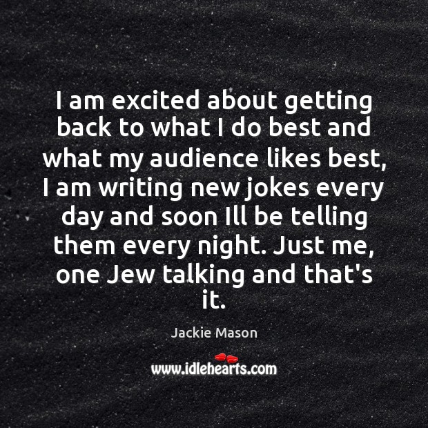 I am excited about getting back to what I do best and Jackie Mason Picture Quote