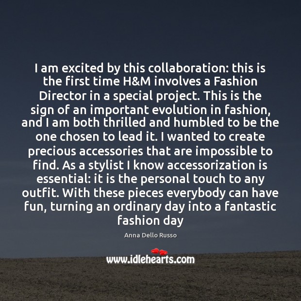 I am excited by this collaboration: this is the first time H& Anna Dello Russo Picture Quote