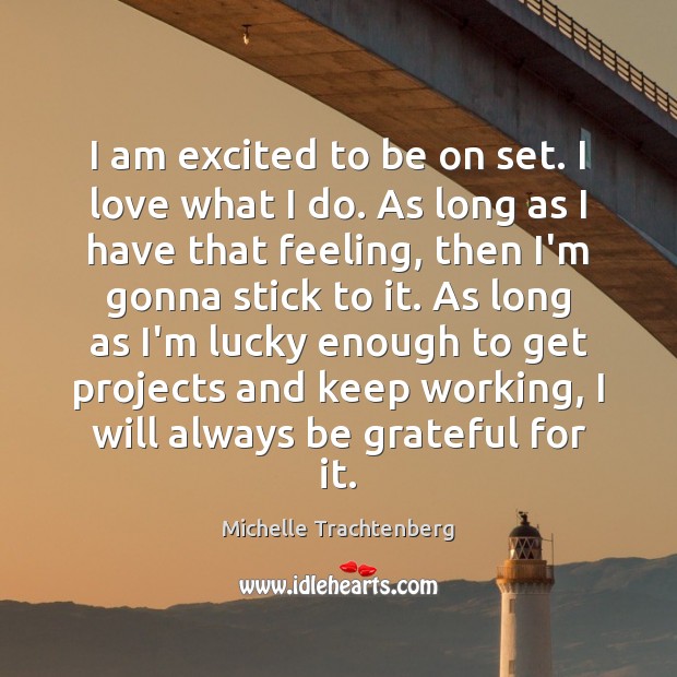 I am excited to be on set. I love what I do. Michelle Trachtenberg Picture Quote