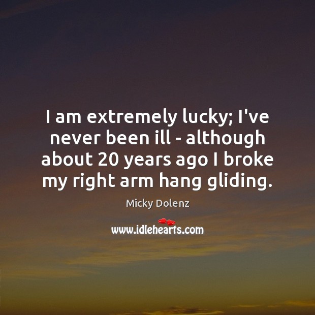 I am extremely lucky; I’ve never been ill – although about 20 years Image