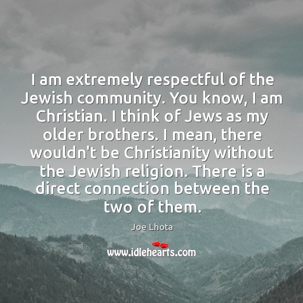 I am extremely respectful of the Jewish community. You know, I am Image