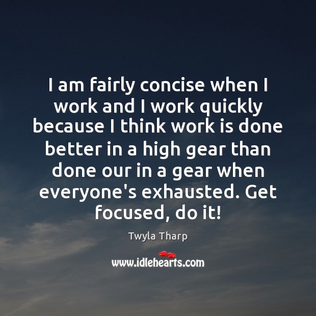 I am fairly concise when I work and I work quickly because Twyla Tharp Picture Quote