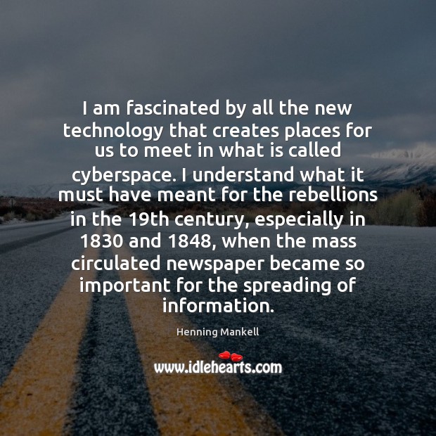 I am fascinated by all the new technology that creates places for Henning Mankell Picture Quote