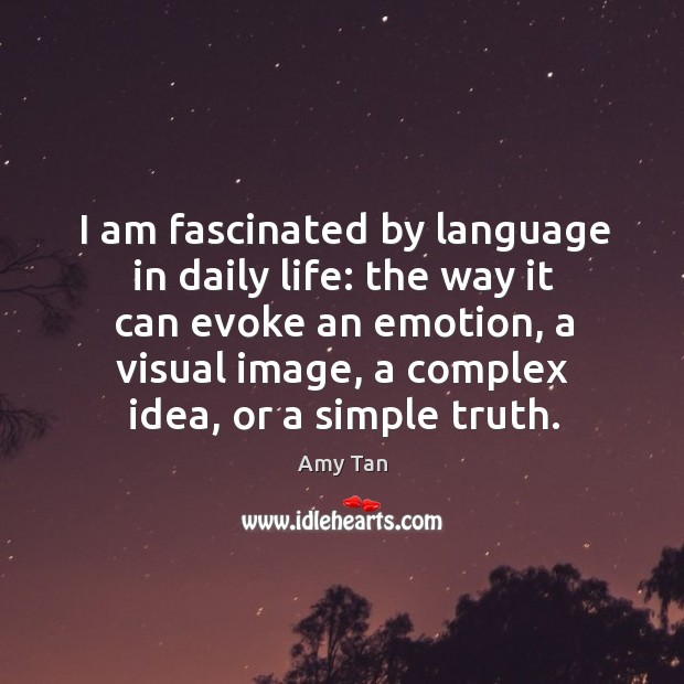 I am fascinated by language in daily life: the way it can Amy Tan Picture Quote