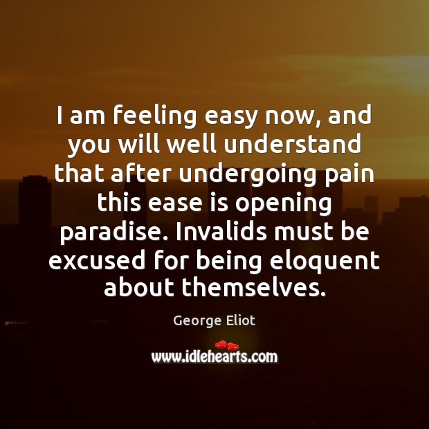 I am feeling easy now, and you will well understand that after George Eliot Picture Quote