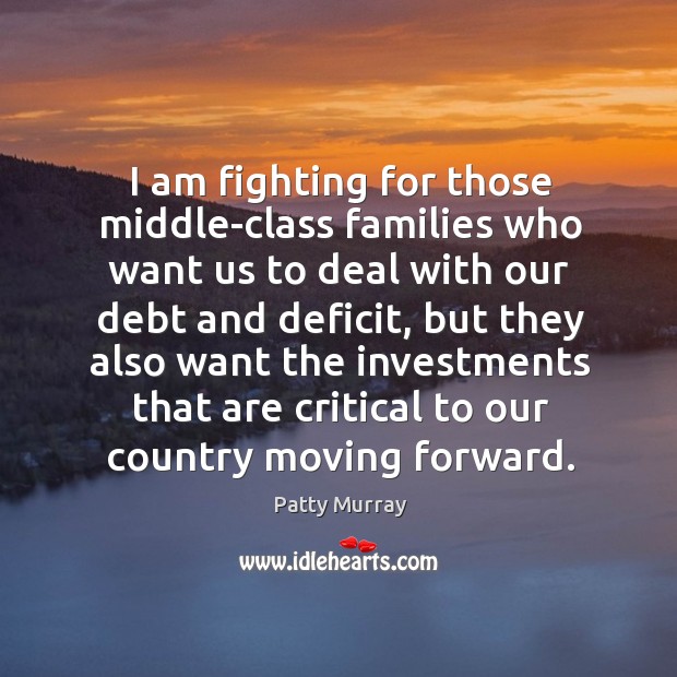 I am fighting for those middle-class families who want us to deal Patty Murray Picture Quote