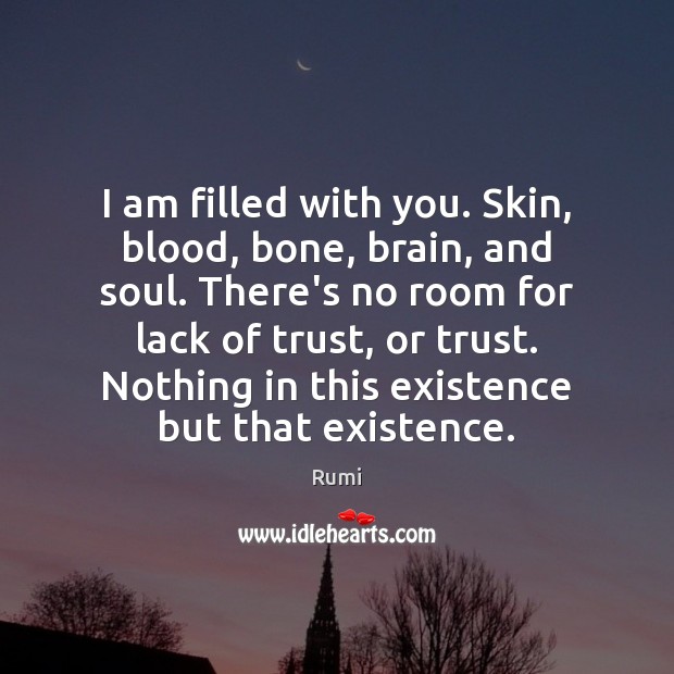 I am filled with you. Skin, blood, bone, brain, and soul. There’s Image